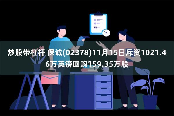 炒股带杠杆 保诚(02378)11月15日斥资1021.46万英镑回购159.35万股