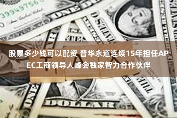 股票多少钱可以配资 普华永道连续15年担任APEC工商领导人峰会独家智力合作伙伴