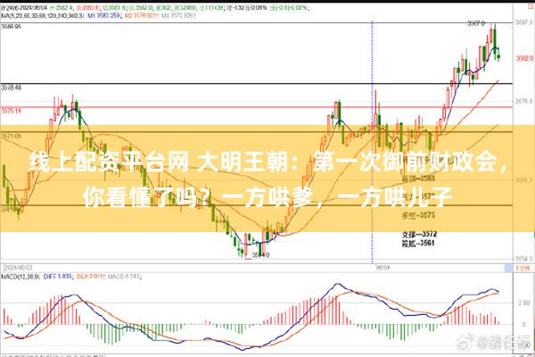 线上配资平台网 大明王朝：第一次御前财政会，你看懂了吗？一方哄爹，一方哄儿子